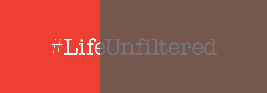 A Look at a Life Unfiltered